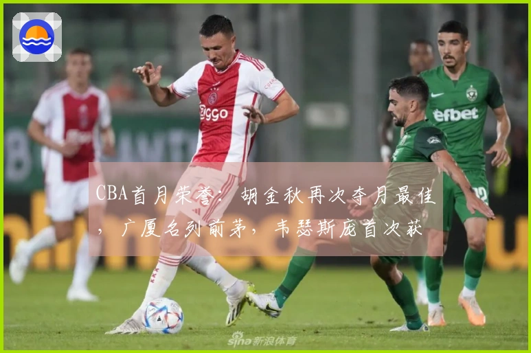 CBA首月荣誉：胡金秋再次夺月最佳，广厦名列前茅，韦瑟斯庞首次获奖
