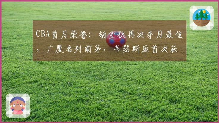CBA首月荣誉：胡金秋再次夺月最佳，广厦名列前茅，韦瑟斯庞首次获奖