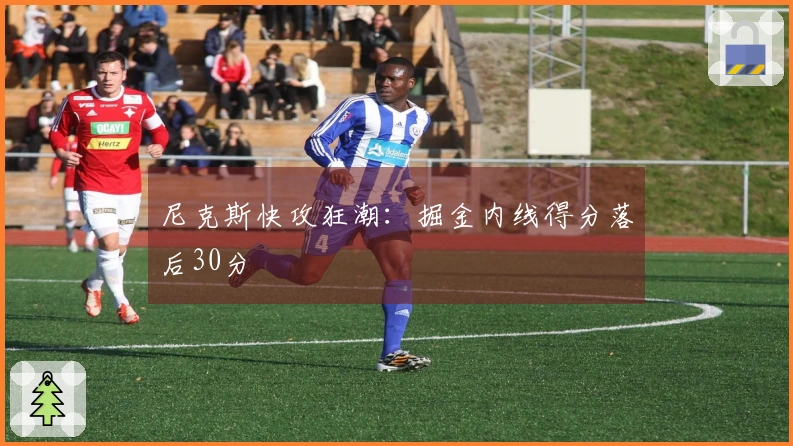 尼克斯快攻狂潮：掘金内线得分落后30分
